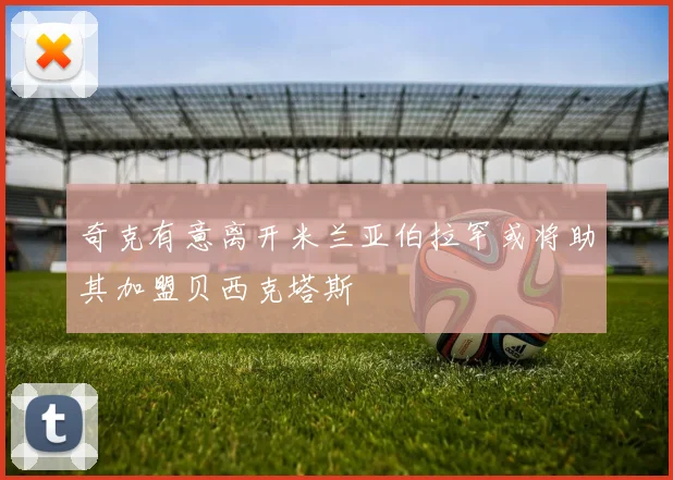 奇克有意离开米兰亚伯拉罕或将助其加盟贝西克塔斯