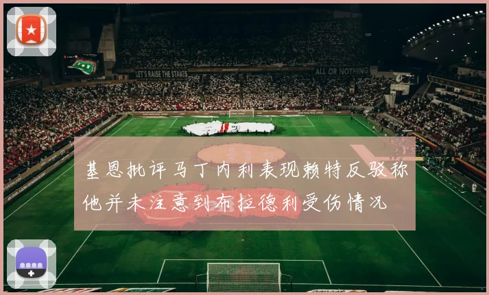 基恩批评马丁内利表现赖特反驳称他并未注意到布拉德利受伤情况